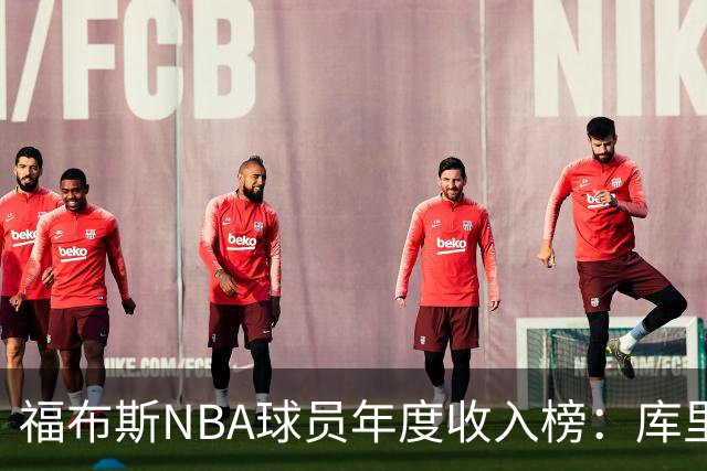 福布斯NBA球员年度收入榜：库里2.036亿断层第一，阿杜第二老詹第四