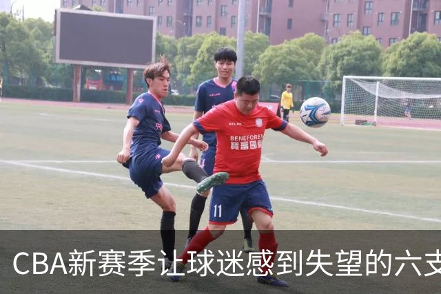 CBA新赛季让球迷感到失望的六支球队！上赛季均打进季后赛